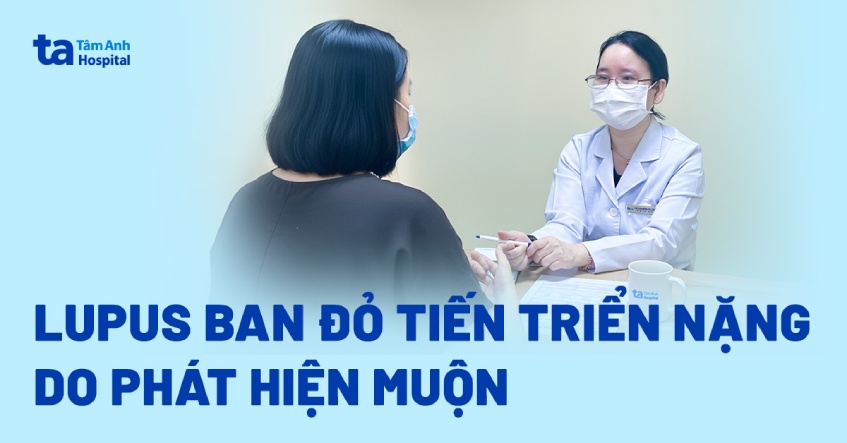 Bệnh lupus ban đỏ tiến triển nặng do phát hiện muộn