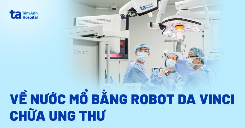 Về nước mổ bằng robot Da Vinci chữa ung thư