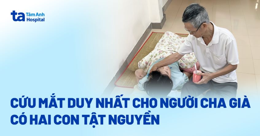 Cứu mắt duy nhất cho người cha già có hai con tật nguyền