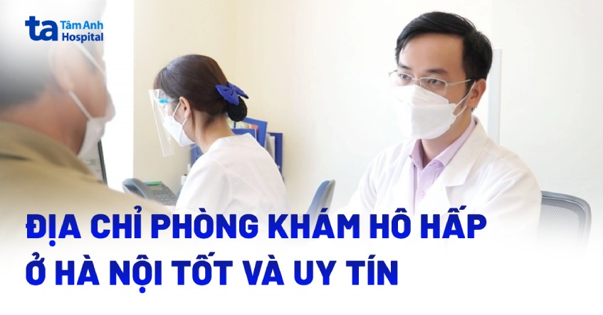 Địa chỉ phòng khám hô hấp ở Hà Nội uy tín, chất lượng hiện nay