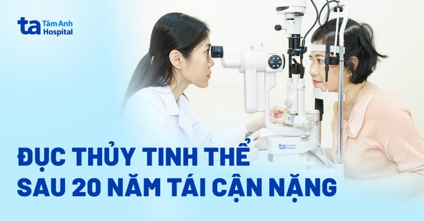 Đục thủy tinh thể sau 20 năm tái cận nặng