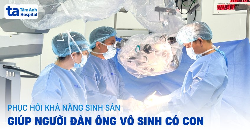 Hai kỹ thuật phục hồi khả năng sinh sản cho người đàn ông vô sinh