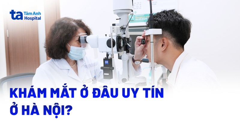 Địa chỉ khám mắt ở đâu Hà Nội đáng tin cậy, chất lượng tốt?