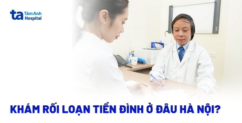 Khám rối loạn tiền đình ở Hà Nội tại bệnh viện, phòng khám nào?