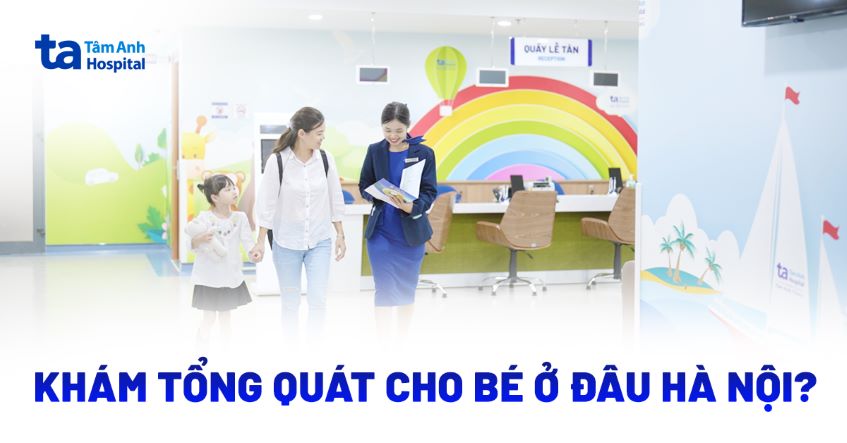 Địa chỉ khám tổng quát cho bé ở Hà Nội có bác sĩ giỏi