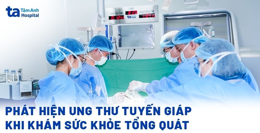 Phát hiện ung thư tuyến giáp khi khám sức khỏe tổng quát