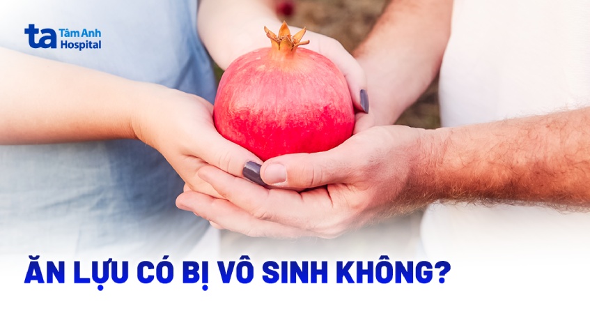 Thực chất ăn lựu có bị vô sinh không?