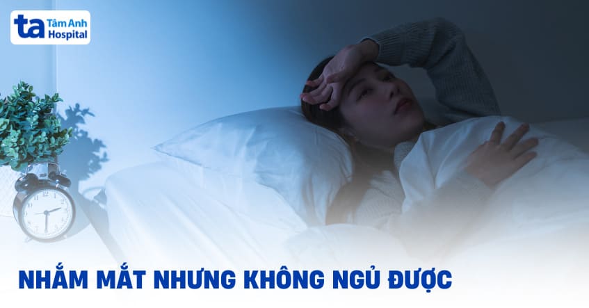 Nhắm mắt nhưng không ngủ được phải làm sao?