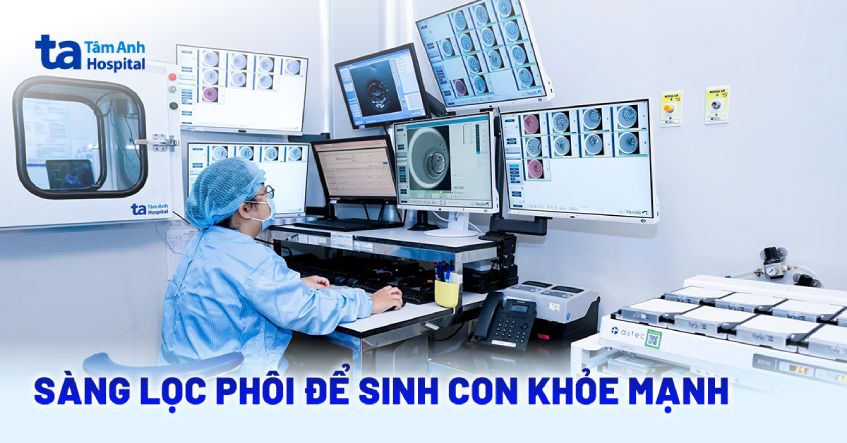 Sàng lọc phôi để sinh con khỏe mạnh