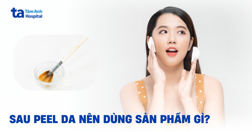 Ngay sau khi peel da nên dùng sản phẩm gì để da nhanh hồi phục?