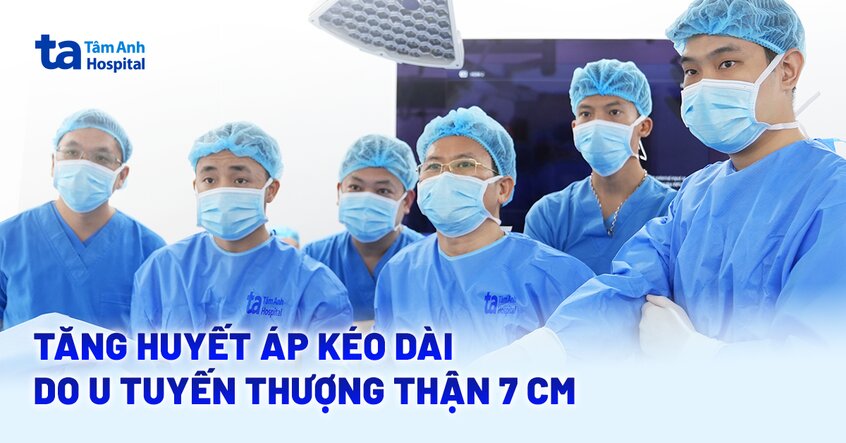 Tăng huyết áp kéo dài do u tuyến thượng thận 7 cm