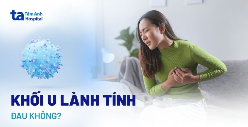 Khối u lành tính có đau không? Khi sờ có nhức không?