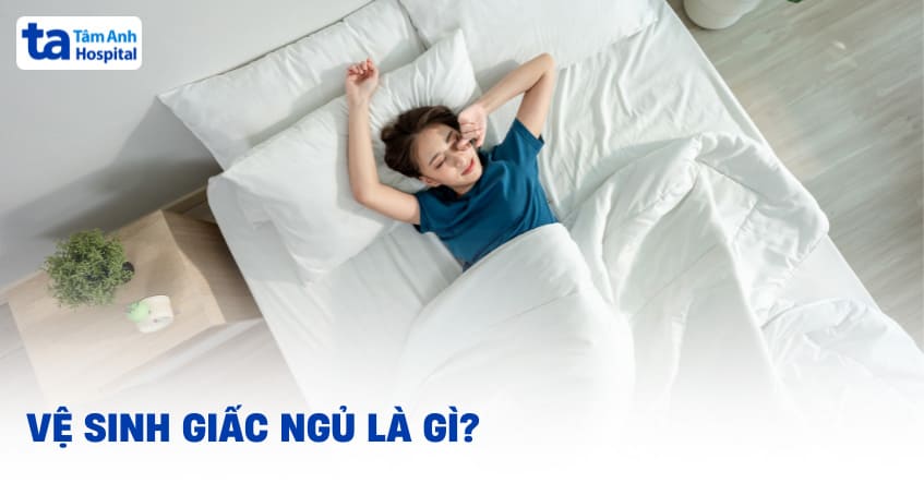Hướng dẫn cách vệ sinh giấc ngủ khoa học, hiệu quả, tốt cho sức khỏe