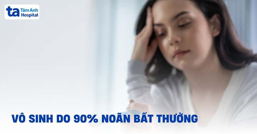 Vô sinh do 90% trứng bất thường