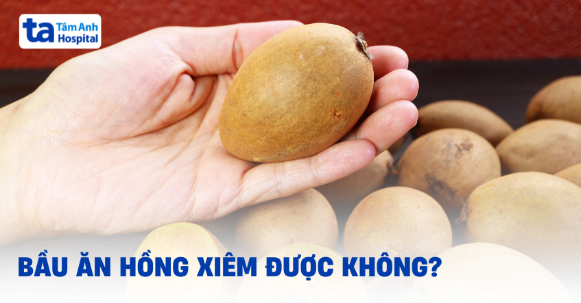 Mẹ bầu ăn hồng xiêm được không?