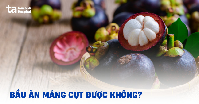 Bầu ăn măng cụt được không và có ảnh hưởng gì đến thai nhi?