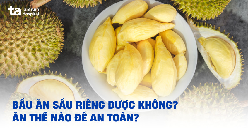 Bầu ăn sầu riêng được không? Có gây nóng?