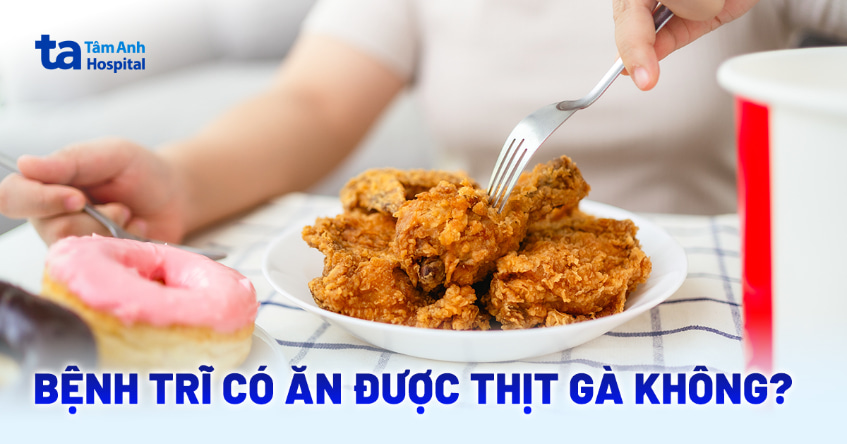 Bệnh trĩ có ăn được thịt gà không và lưu ý khi chế biến