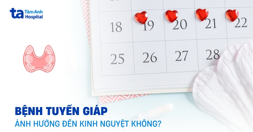 Bệnh tuyến giáp ảnh hưởng đến kinh nguyệt không?