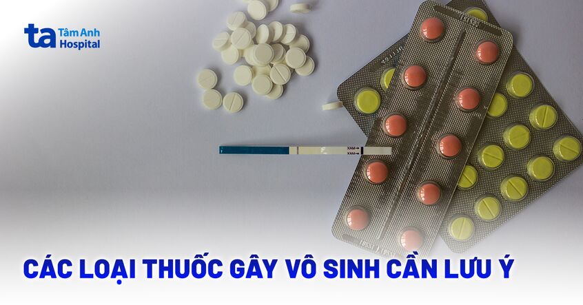 Các loại thuốc gây vô sinh mà nam và nữ nên biết để tránh