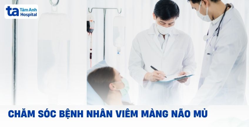 Phương pháp chăm sóc bệnh nhân viêm màng não mủ hiệu quả