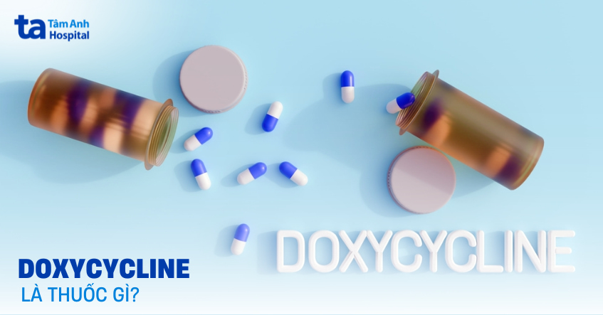 Doxycycline: Thuốc kháng sinh điều trị mụn và nhiễm khuẩn