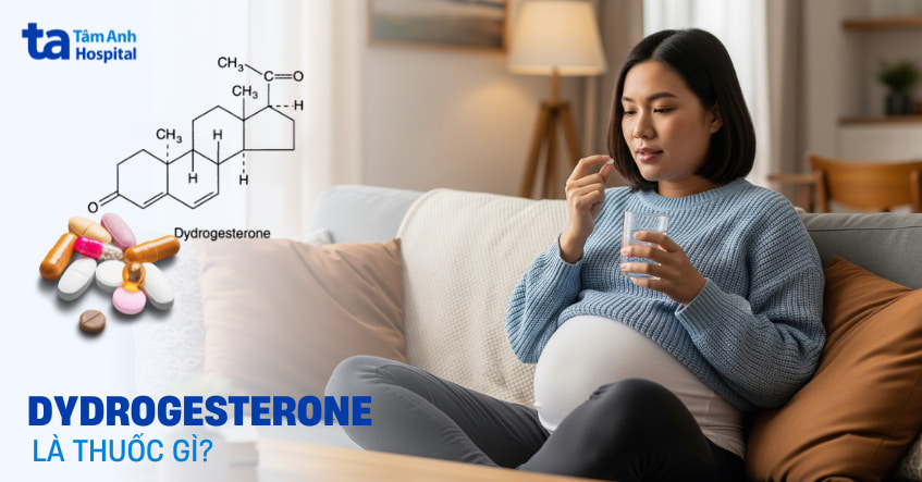 Dydrogesterone là thuốc gì? Công dụng và cách sử dụng an toàn