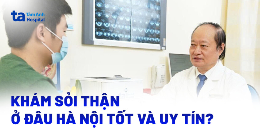 Địa chỉ khám sỏi thận ở Hà Nội uy tín, chi phí rõ ràng