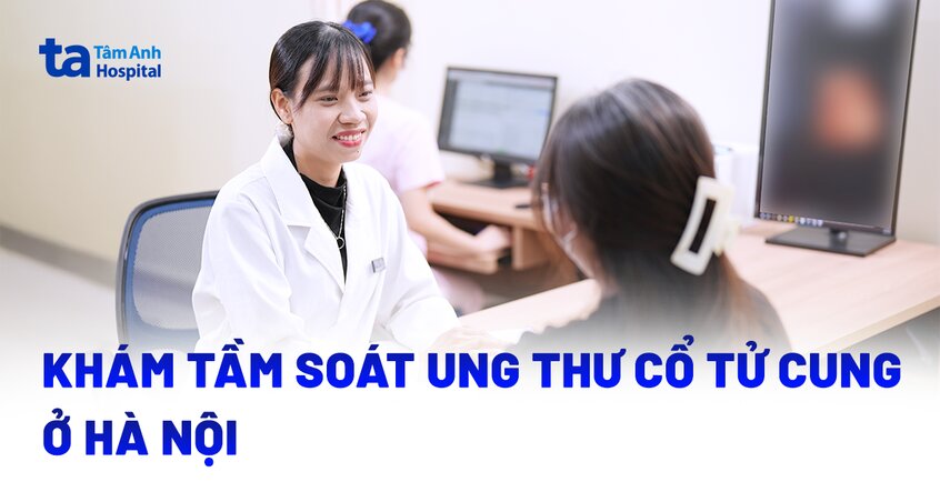Địa chỉ khám tầm soát ung thư cổ tử cung ở Hà Nội đáng tin cậy