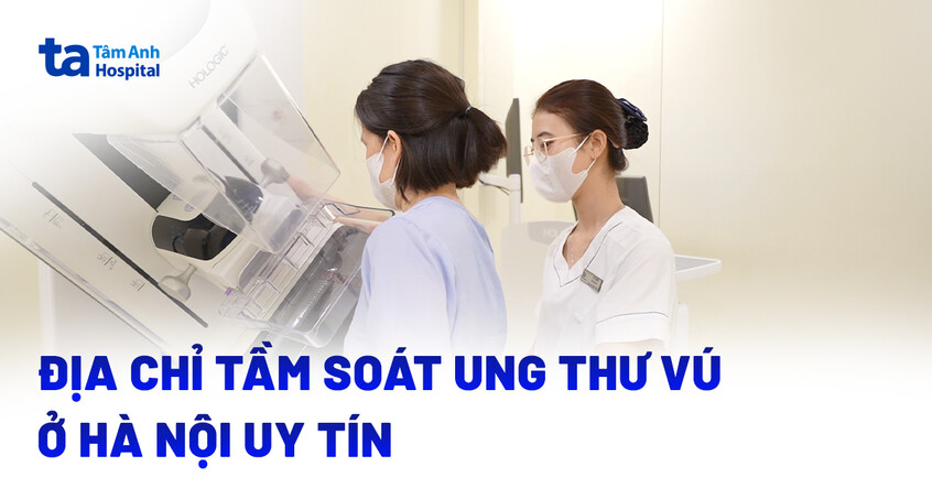 Địa chỉ khám tầm soát ung thư vú ở Hà Nội được đánh giá tốt