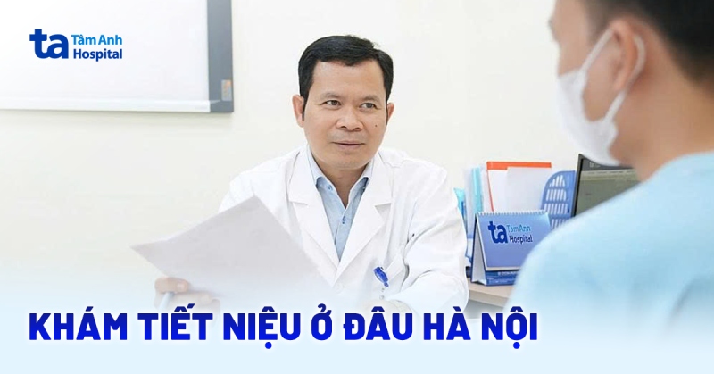 Khám tiết niệu ở đâu Hà Nội? Gợi ý phòng khám chuyên môn cao, giàu kinh nghiệm