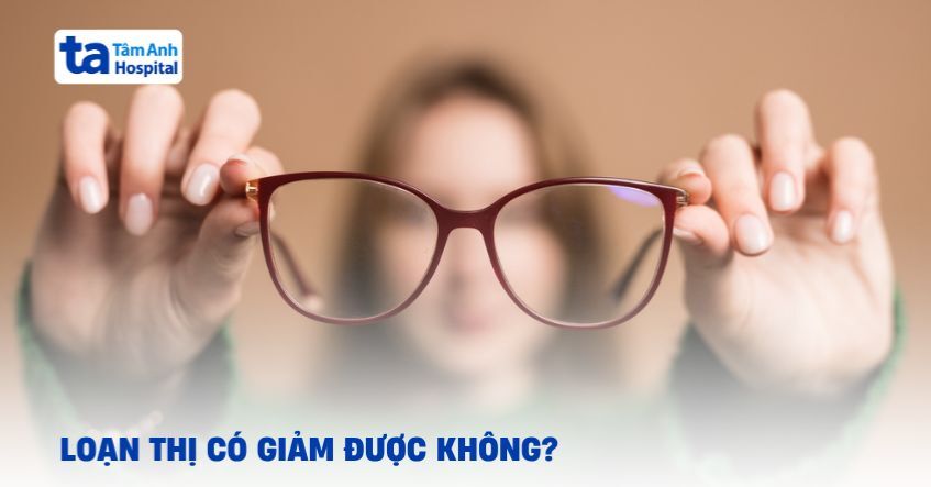 Loạn thị có giảm được không? Phải làm sao?