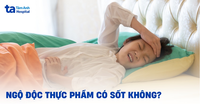 Giải đáp: Bị ngộ độc thực phẩm có sốt không?