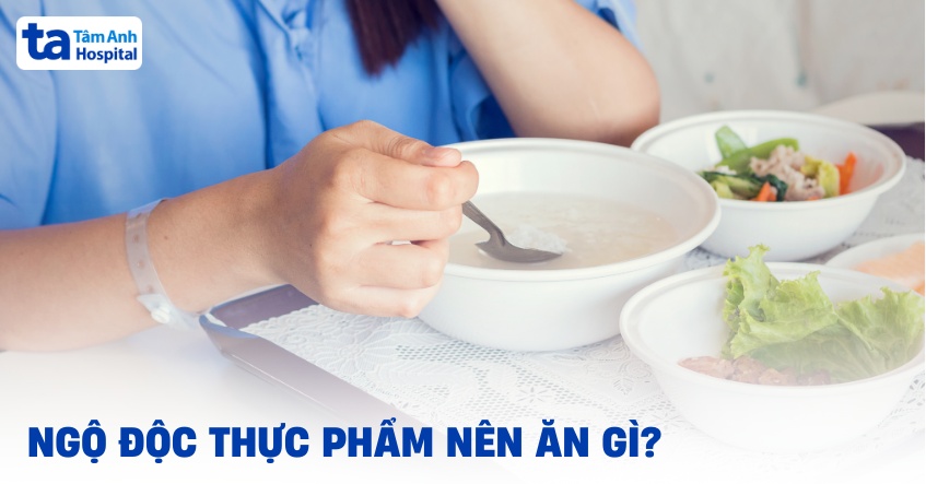 Sau khi bị ngộ độc thực phẩm nên ăn gì để nhanh hồi phục sức khỏe?