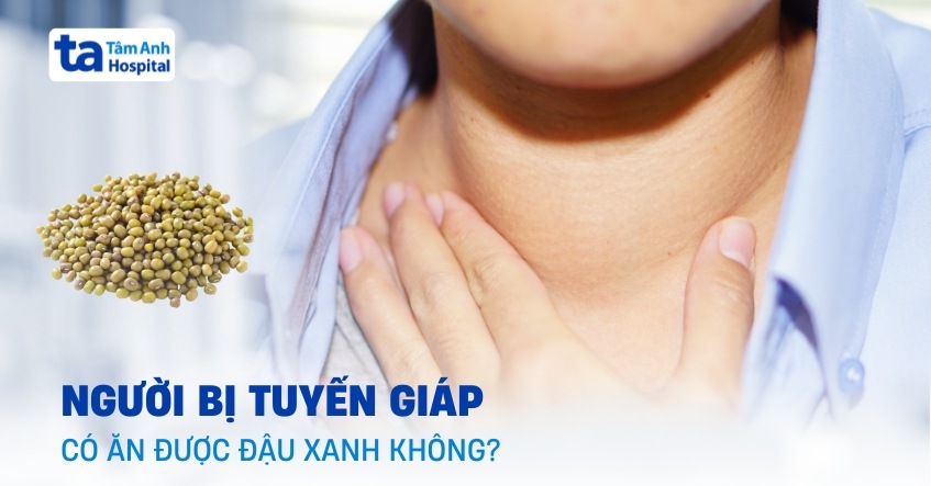 Người bị tuyến giáp có ăn được đậu xanh không?