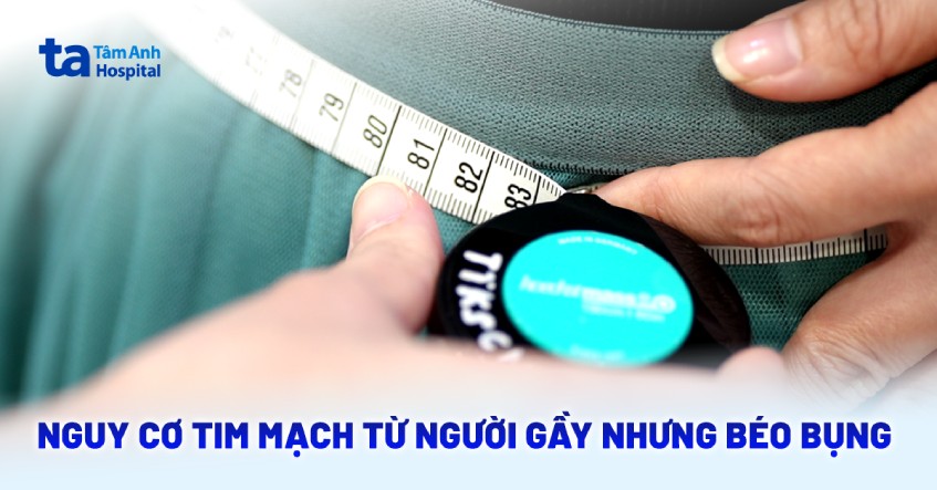 Nguy cơ tim mạch từ người gầy nhưng béo bụng