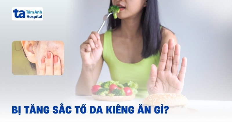 Bị tăng sắc tố da kiêng ăn gì, nên ăn gì thì tốt?