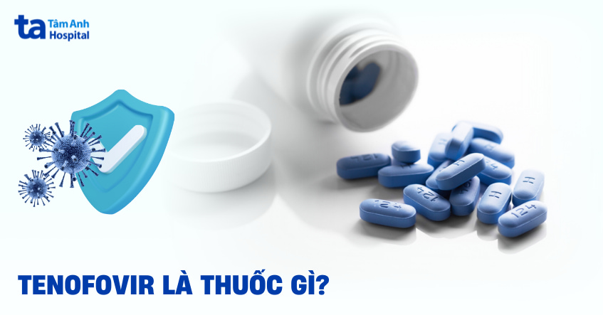 Tenofovir là thuốc gì? Công dụng, liều dùng và tác dụng phụ