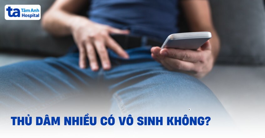 Thủ dâm nhiều có vô sinh không? Bác sĩ giải đáp