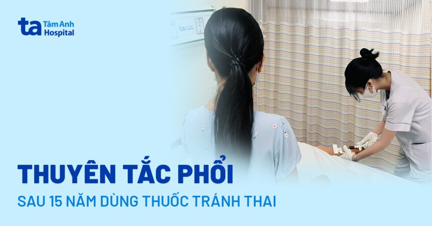 Thuyên tắc phổi sau 15 năm dùng thuốc tránh thai