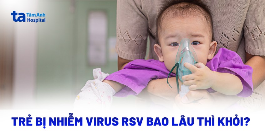 Trẻ bị nhiễm virus RSV bao lâu thì khỏi bạn biết không?
