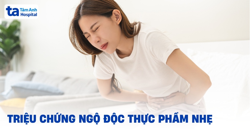 Các triệu chứng ngộ độc thực phẩm nhẹ và cách xử lý tại nhà