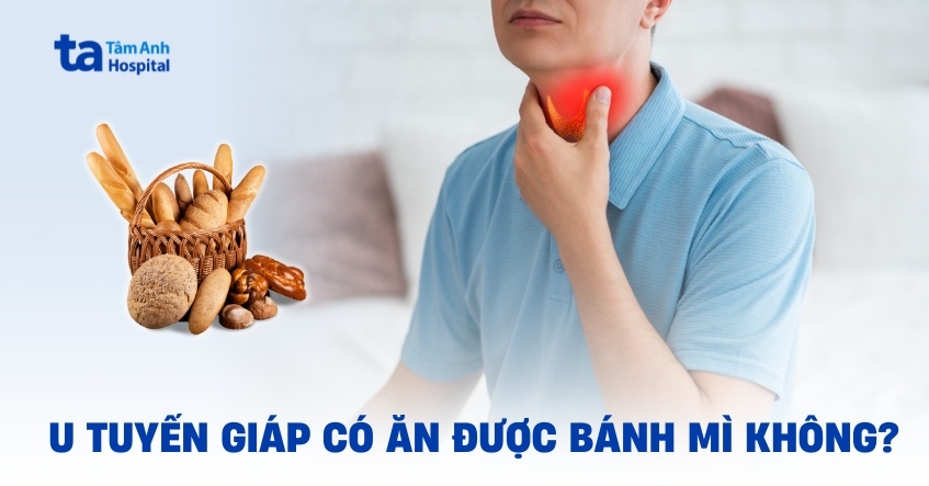 U tuyến giáp có ăn được bánh mì không?