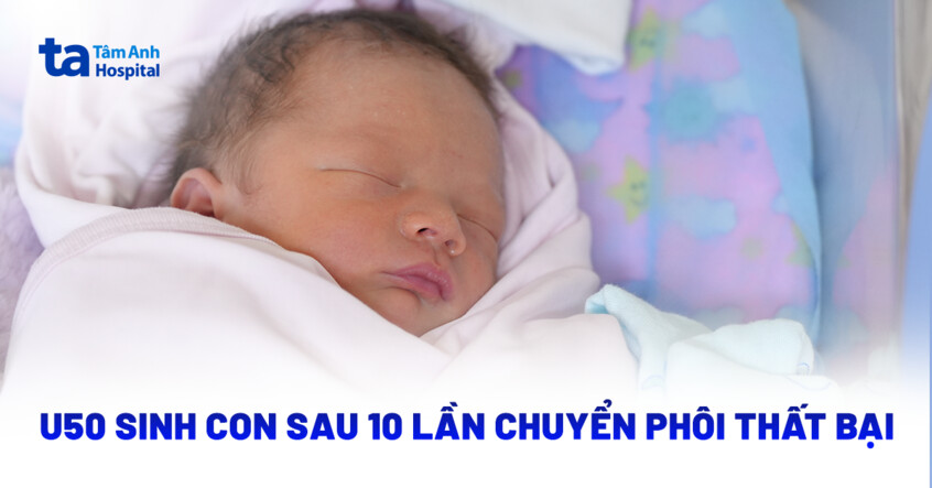 U50 sinh con sau 10 lần chuyển phôi thất bại