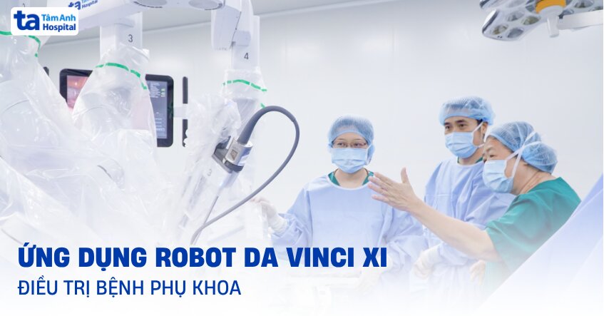 Lần đầu tiên ứng dụng Robot Da Vinci Xi điều trị bệnh phụ khoa
