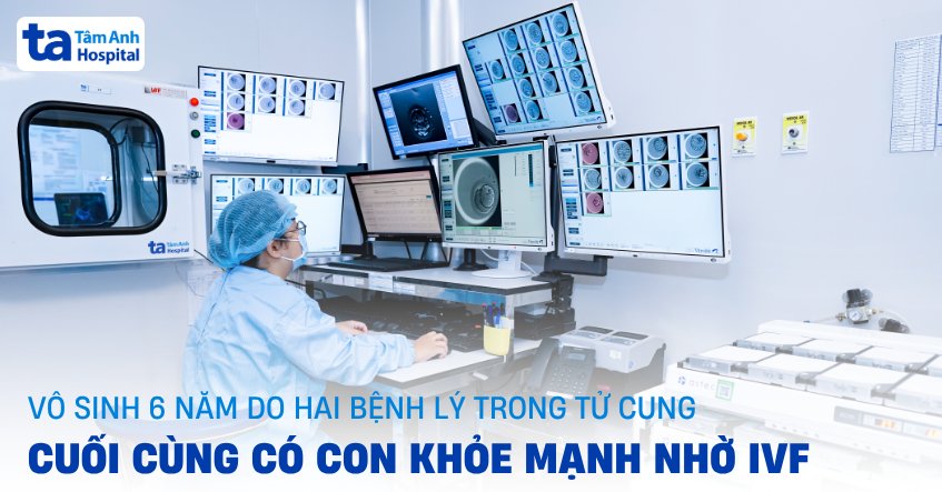 Vô sinh 6 năm do hai bệnh lý trong tử cung