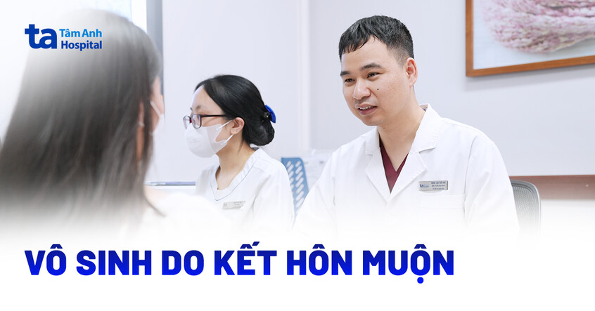 Vô sinh do kết hôn muộn