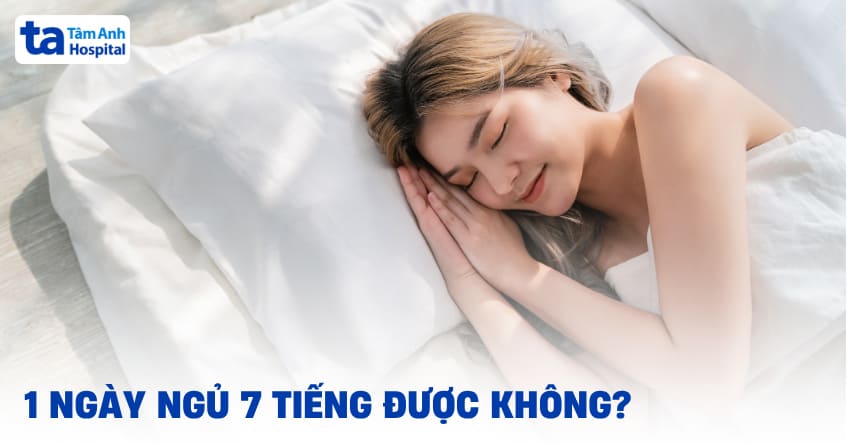 1 ngày ngủ 7 tiếng được không? Là đủ hay thiếu?