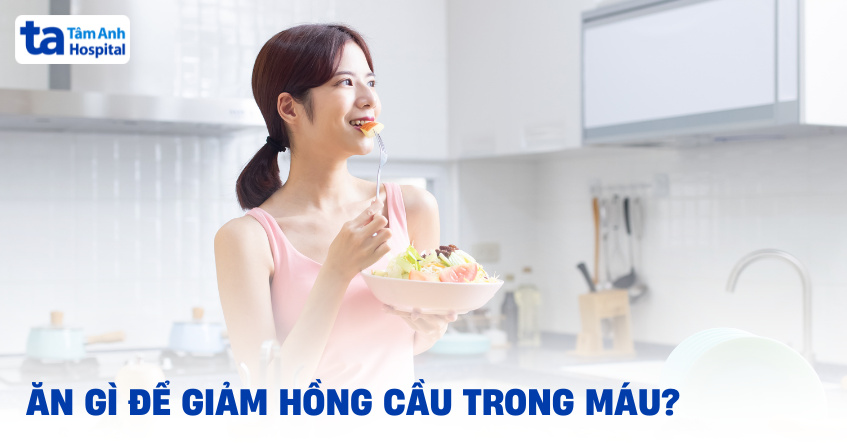 Ăn gì để giảm hồng cầu trong máu? Một số thực phẩm cần kiêng