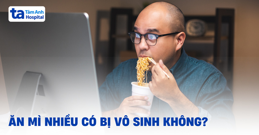 Thắc mắc: Ăn mì nhiều có bị vô sinh không?